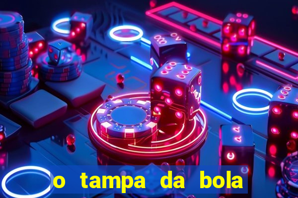 o tampa da bola ao vivo hoje